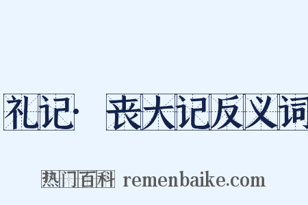 礼记·丧大记反义词是什么意思的图片
